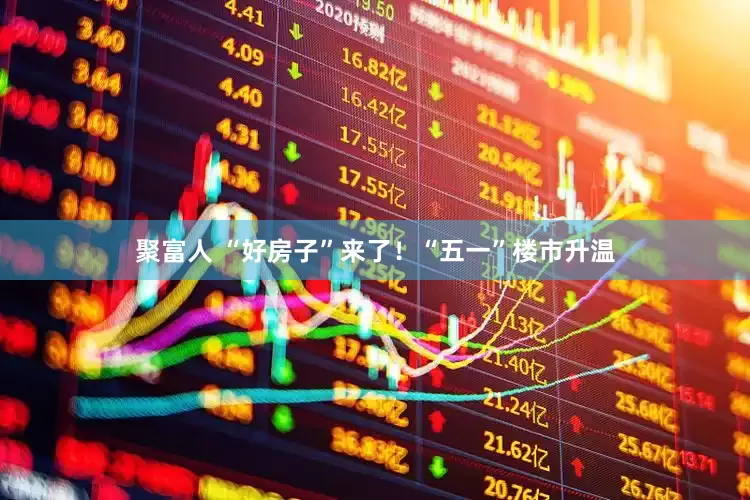 聚富人 “好房子”来了！“五一”楼市升温