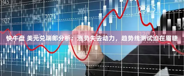 快牛盘 美元兑瑞郎分析：涨势失去动力，趋势线测试迫在眉睫